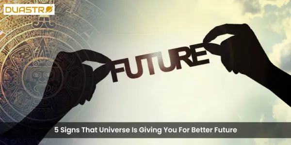 5 Signs That Universe Is Giving You For Better Future